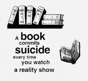 A book commits suicide every time you watch a reality show Picture Quote #1