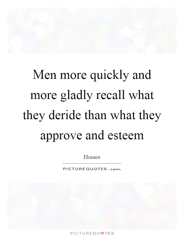 Men more quickly and more gladly recall what they deride than what they approve and esteem Picture Quote #1
