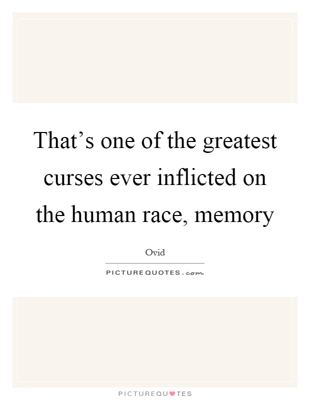 That's one of the greatest curses ever inflicted on the human race, memory Picture Quote #1