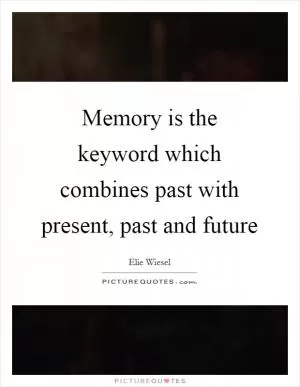 Memory is the keyword which combines past with present, past and future Picture Quote #1