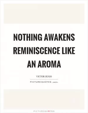 Nothing awakens reminiscence like an aroma Picture Quote #1