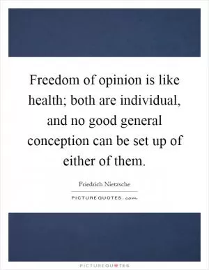 Freedom of opinion is like health; both are individual, and no good general conception can be set up of either of them Picture Quote #1
