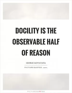 Docility is the observable half of reason Picture Quote #1