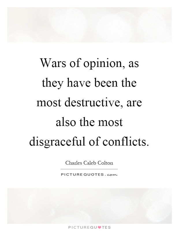 Wars of opinion, as they have been the most destructive, are also the most disgraceful of conflicts Picture Quote #1