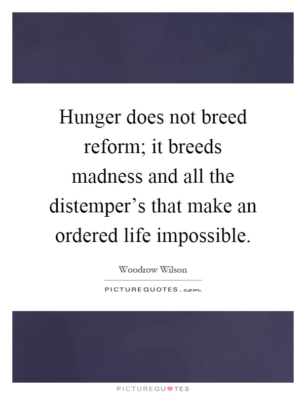 Hunger does not breed reform; it breeds madness and all the distemper's that make an ordered life impossible Picture Quote #1