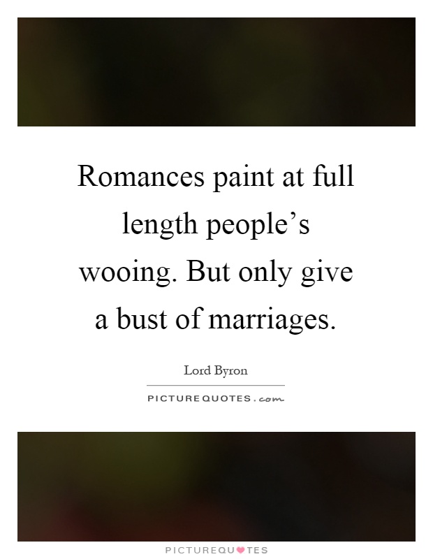 Romances paint at full length people's wooing. But only give a bust of marriages Picture Quote #1