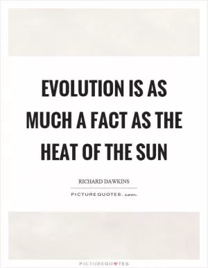 Evolution is as much a fact as the heat of the sun Picture Quote #1