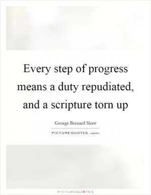 Every step of progress means a duty repudiated, and a scripture torn up Picture Quote #1