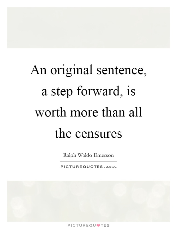 An original sentence, a step forward, is worth more than all the censures Picture Quote #1