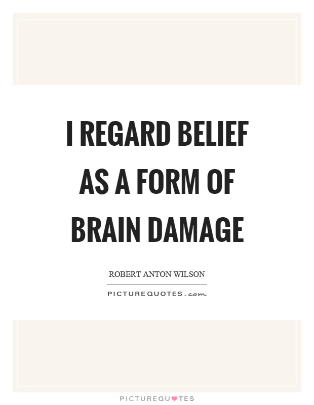 I regard belief as a form of brain damage Picture Quote #1