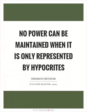 No power can be maintained when it is only represented by hypocrites Picture Quote #1