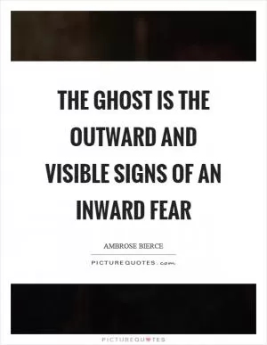 The ghost is the outward and visible signs of an inward fear Picture Quote #1