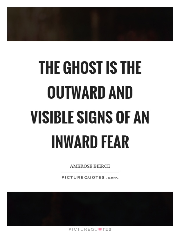The ghost is the outward and visible signs of an inward fear Picture Quote #1