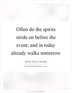 Often do the spirits stride on before the event; and in today already walks tomorrow Picture Quote #1