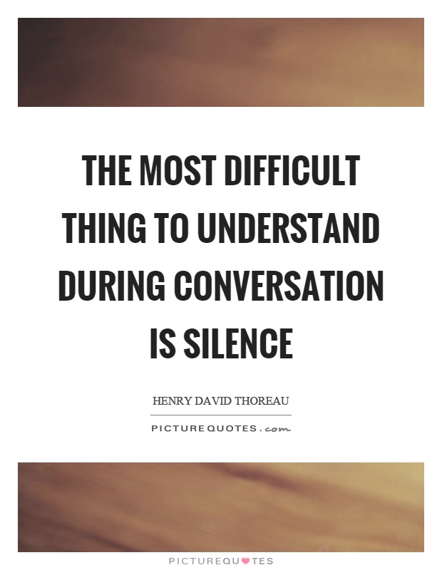 The most difficult thing to understand during conversation is silence Picture Quote #1