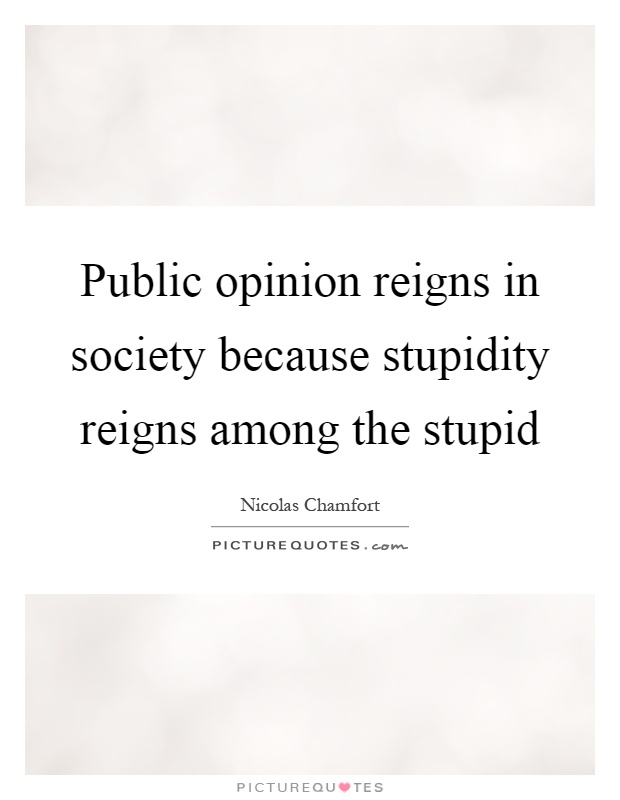 Public opinion reigns in society because stupidity reigns among the stupid Picture Quote #1