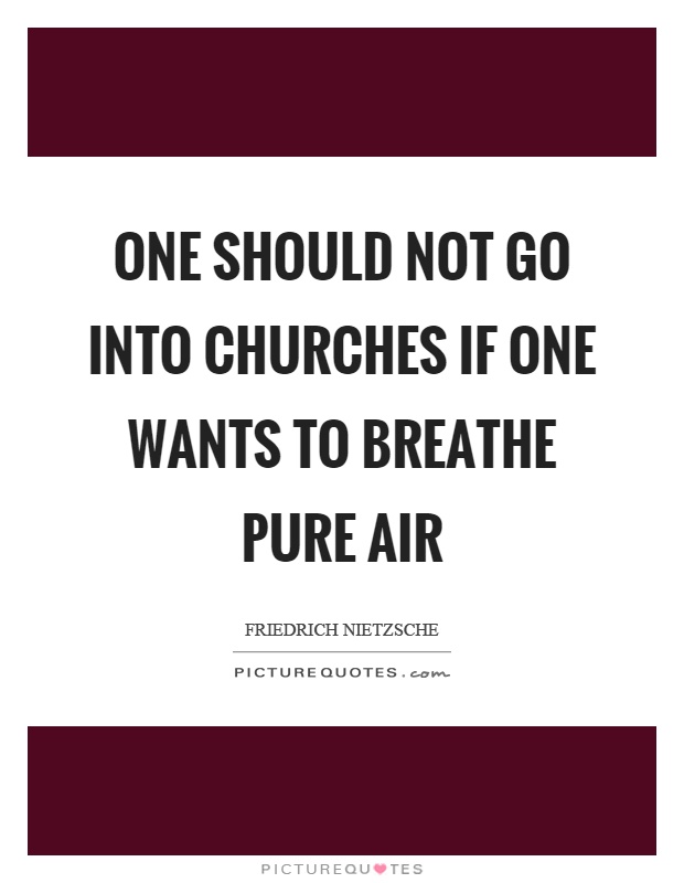 One should not go into churches if one wants to breathe pure air Picture Quote #1