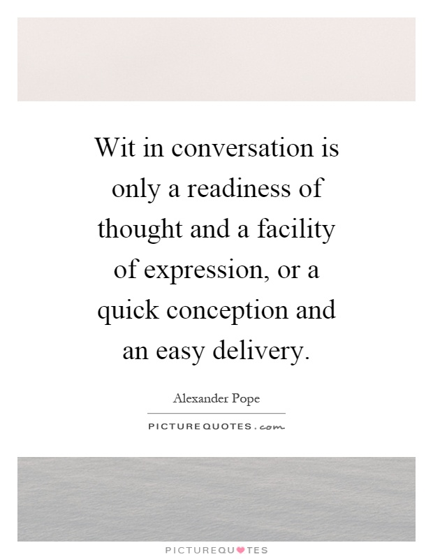 Wit in conversation is only a readiness of thought and a facility of expression, or a quick conception and an easy delivery Picture Quote #1