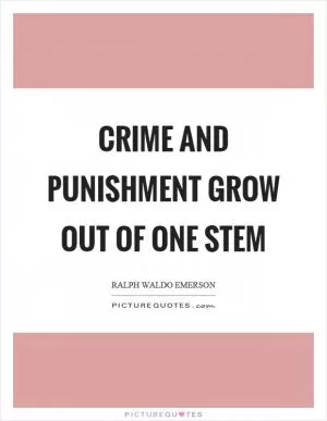 Crime and punishment grow out of one stem Picture Quote #1