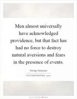 Men almost universally have acknowledged providence, but that fact has had no force to destroy natural aversions and fears in the presence of events Picture Quote #1