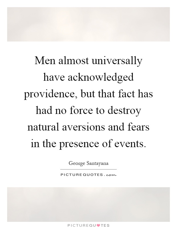 Men almost universally have acknowledged providence, but that fact has had no force to destroy natural aversions and fears in the presence of events Picture Quote #1