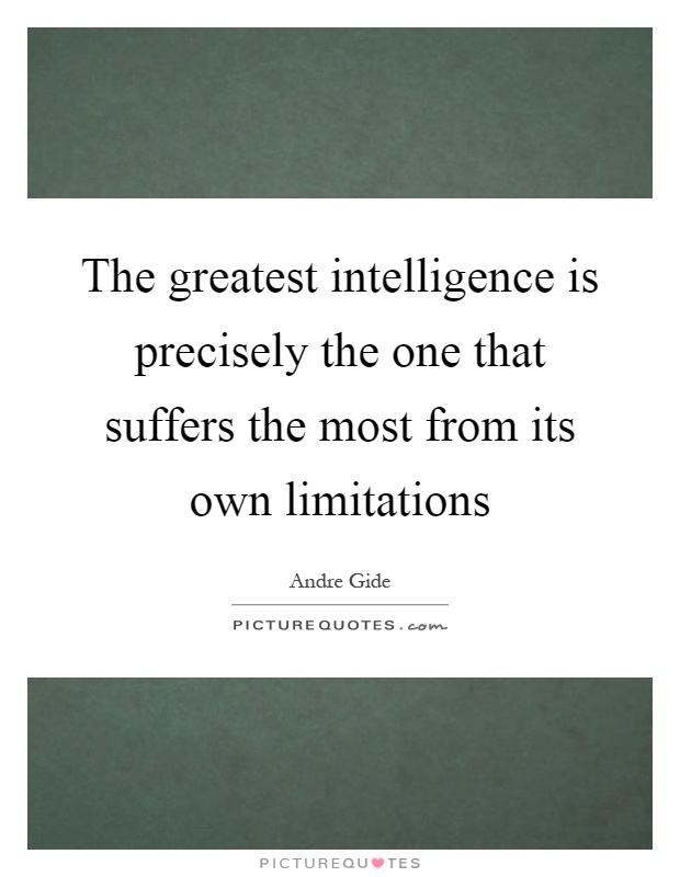 The greatest intelligence is precisely the one that suffers the most from its own limitations Picture Quote #1