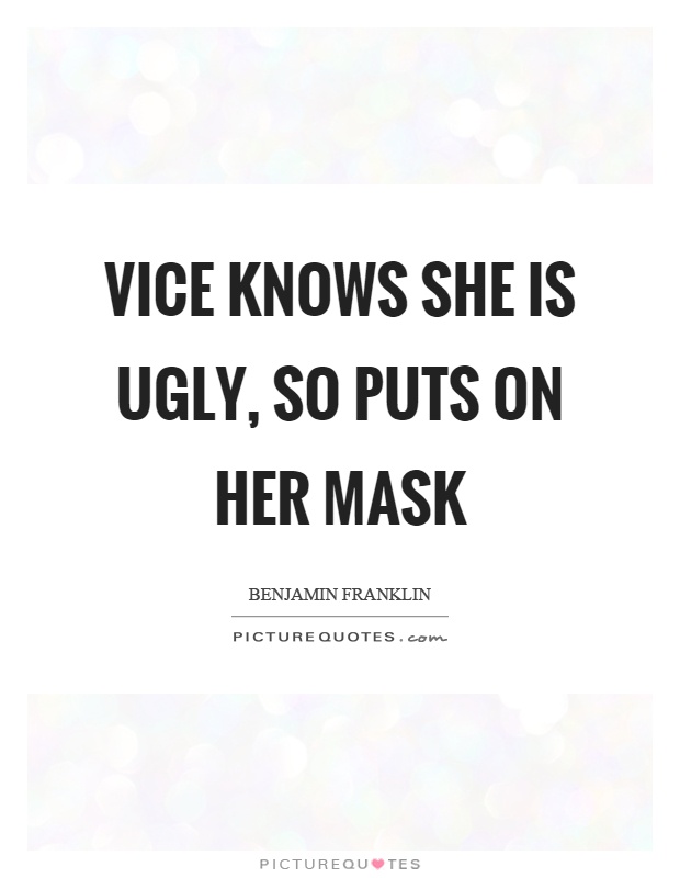 Vice knows she is ugly, so puts on her mask Picture Quote #1