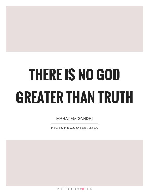There is no God greater than truth Picture Quote #1