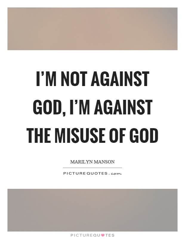 I'm not against God, I'm against the misuse of god Picture Quote #1