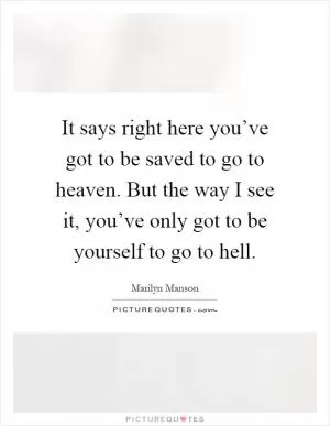 It says right here you’ve got to be saved to go to heaven. But the way I see it, you’ve only got to be yourself to go to hell Picture Quote #1