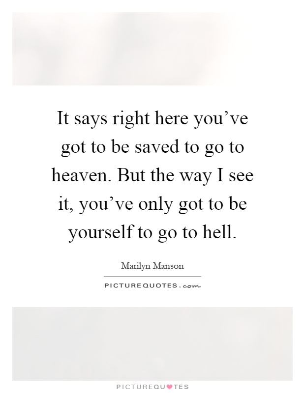 It says right here you've got to be saved to go to heaven. But the way I see it, you've only got to be yourself to go to hell Picture Quote #1