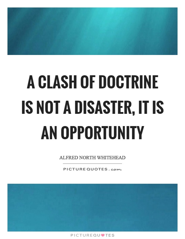 A clash of doctrine is not a disaster, it is an opportunity Picture Quote #1