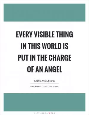Every visible thing in this world is put in the charge of an angel Picture Quote #1