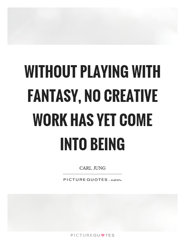 Without playing with fantasy, no creative work has yet come into being Picture Quote #1