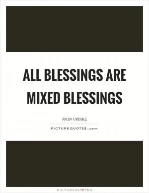 All blessings are mixed blessings Picture Quote #1