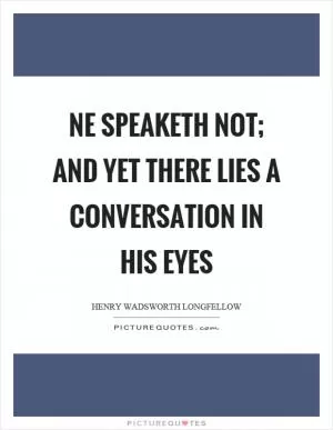 Ne speaketh not; and yet there lies a conversation in his eyes Picture Quote #1