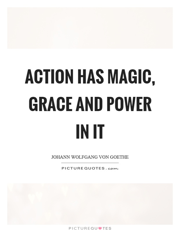 Action has magic, grace and power in it Picture Quote #1