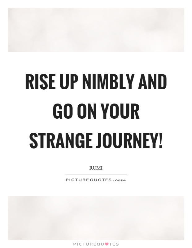 Rise up nimbly and go on your strange journey! Picture Quote #1