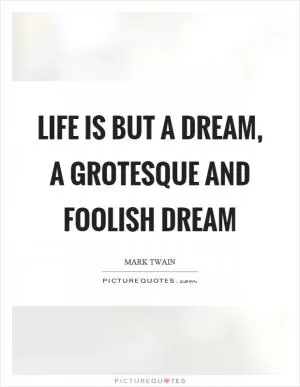 Life is but a dream, a grotesque and foolish dream Picture Quote #1