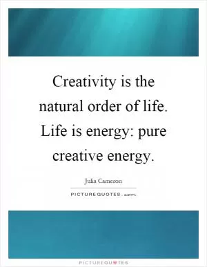 Creativity is the natural order of life. Life is energy: pure creative energy Picture Quote #1