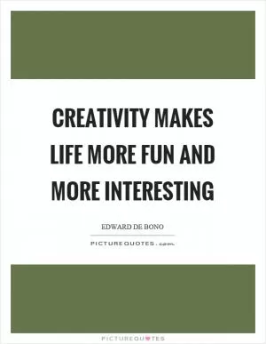 Creativity makes life more fun and more interesting Picture Quote #1