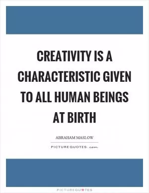 Creativity is a characteristic given to all human beings at birth Picture Quote #1