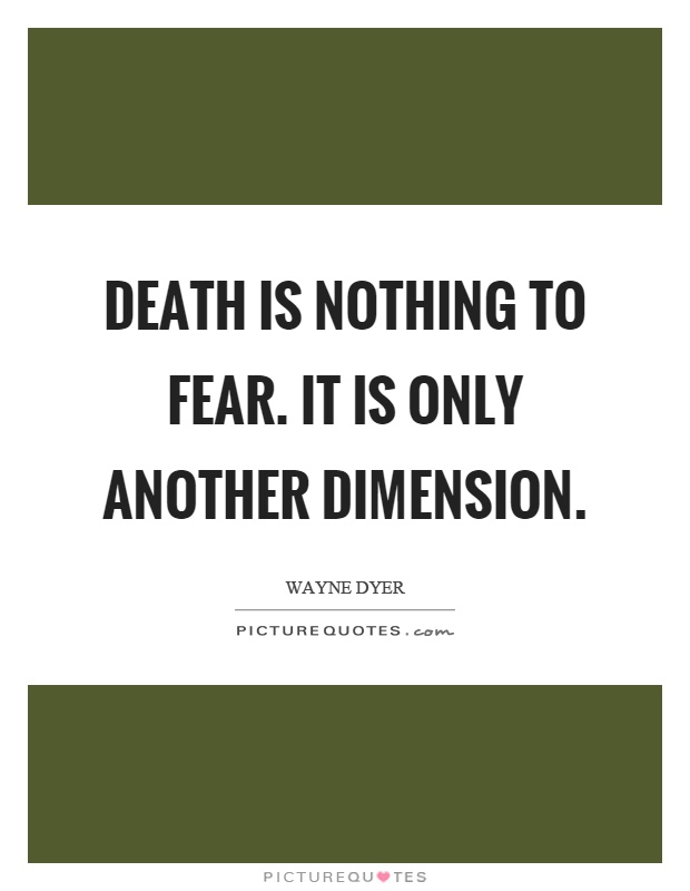 Death is nothing to fear. It is only another dimension Picture Quote #1