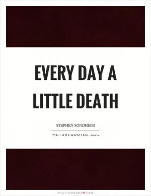 Every day a little death Picture Quote #1