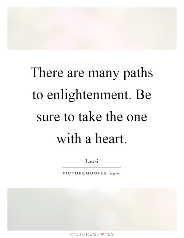 There are many paths to enlightenment. Be sure to take the one with a heart Picture Quote #1