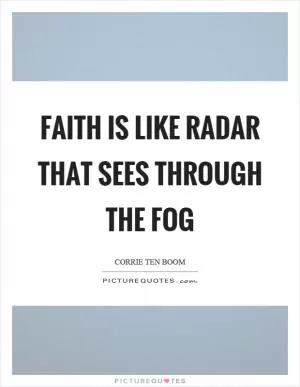 Faith is like radar that sees through the fog Picture Quote #1