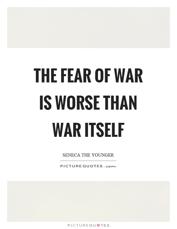 The fear of war is worse than war itself Picture Quote #1