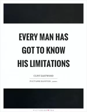 Every man has got to know his limitations Picture Quote #1