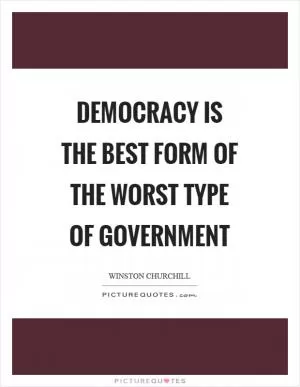 Democracy is the best form of the worst type of government Picture Quote #1
