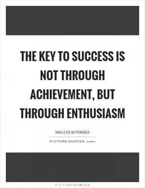 The key to success is not through achievement, but through enthusiasm Picture Quote #1